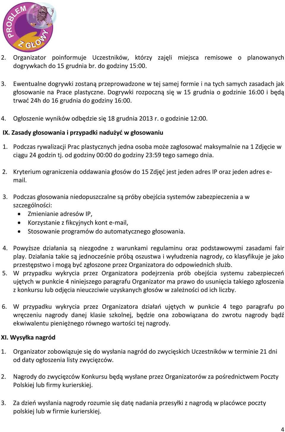 Dogrywki rozpoczną się w 15 grudnia o godzinie 16:00 i będą trwać 24h do 16 grudnia do godziny 16:00. 4. Ogłoszenie wyników odbędzie się 18 grudnia 2013 r. o godzinie 12:00. IX.