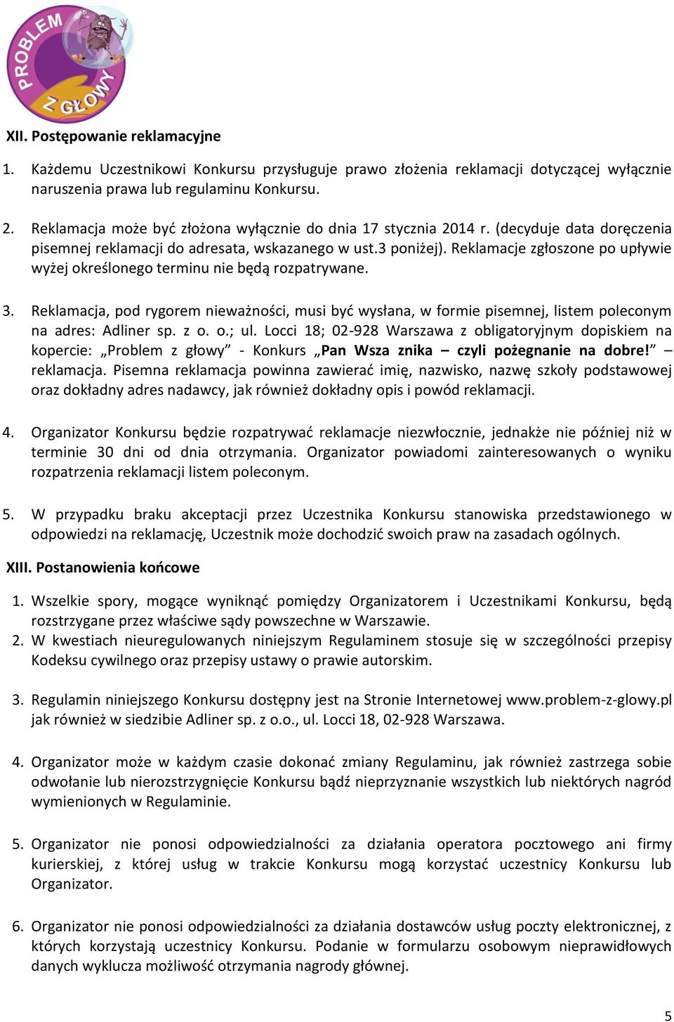 Reklamacje zgłoszone po upływie wyżej określonego terminu nie będą rozpatrywane. 3. Reklamacja, pod rygorem nieważności, musi być wysłana, w formie pisemnej, listem poleconym na adres: Adliner sp.