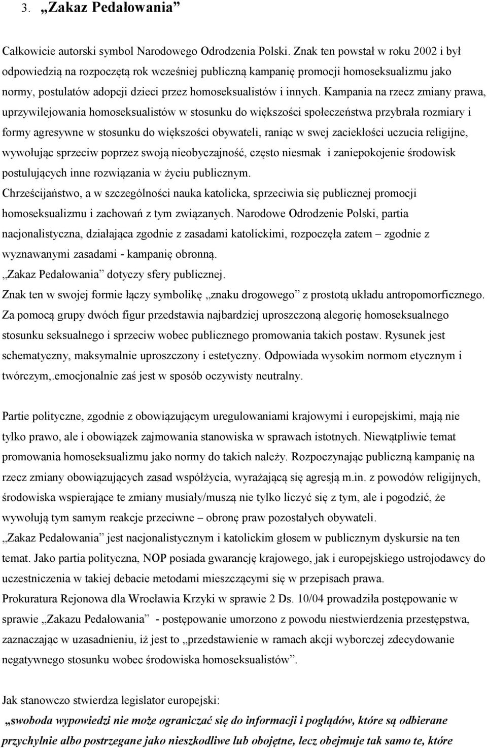Kampania na rzecz zmiany prawa, uprzywilejowania homoseksualistów w stosunku do większości społeczeństwa przybrała rozmiary i formy agresywne w stosunku do większości obywateli, raniąc w swej