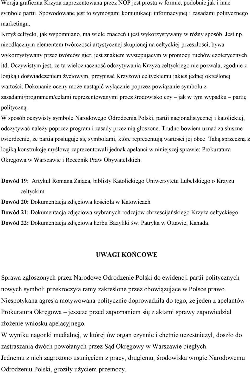nieodłącznym elementem twórczości artystycznej skupionej na celtyckiej przeszłości, bywa wykorzystywany przez twórców gier, jest znakiem występującym w promocji ruchów ezoterycznych itd.