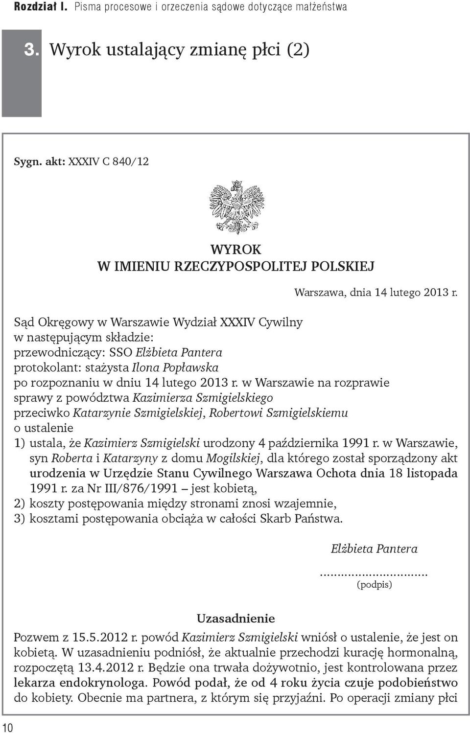 w Warszawie na rozprawie sprawy z powództwa Kazimierza Szmigielskiego przeciwko Katarzynie Szmigielskiej, Robertowi Szmigielskiemu o ustalenie 1) ustala, że Kazimierz Szmigielski urodzony 4