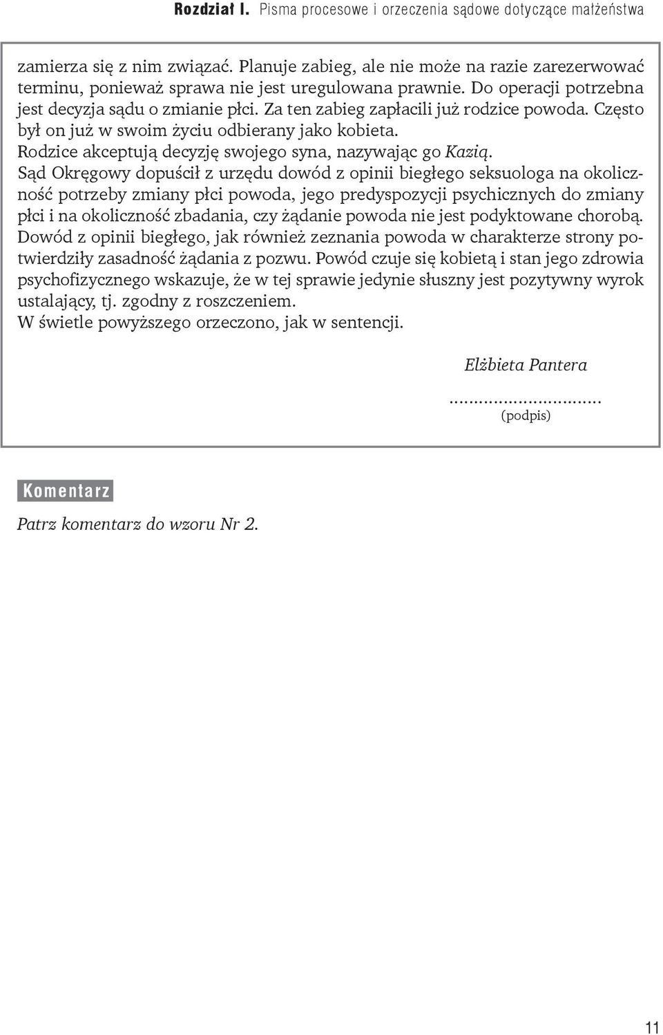 Sąd Okręgowy dopuścił z urzędu dowód z opinii biegłego seksuologa na okoliczność potrzeby zmiany płci powoda, jego predyspozycji psychicznych do zmiany płci i na okoliczność zbadania, czy żądanie