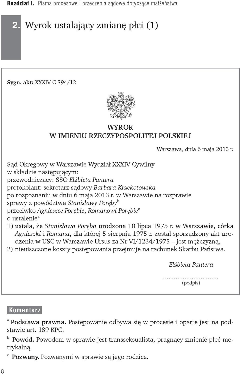w Warszawie na rozprawie sprawy z powództwa Stanisławy Poręby b przeciwko Agnieszce Porębie, Romanowi Porębie c o ustalenie a 1) ustala, że Stanisława Poręba urodzona 10 lipca 1975 r.