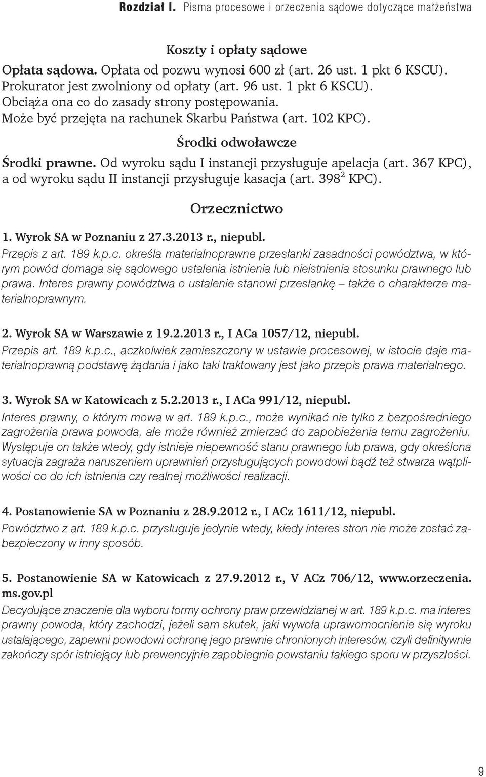 367 KPC), a od wyroku sądu II instancji przysługuje kasacja (art. 398 2 KPC). Orzecznictwo 1. Wyrok SA w Poznaniu z 27.3.2013 r., niepubl. Przepis z art. 189 k.p.c. określa materialnoprawne przesłanki zasadności powództwa, w którym powód domaga się sądowego ustalenia istnienia lub nieistnienia stosunku prawnego lub prawa.
