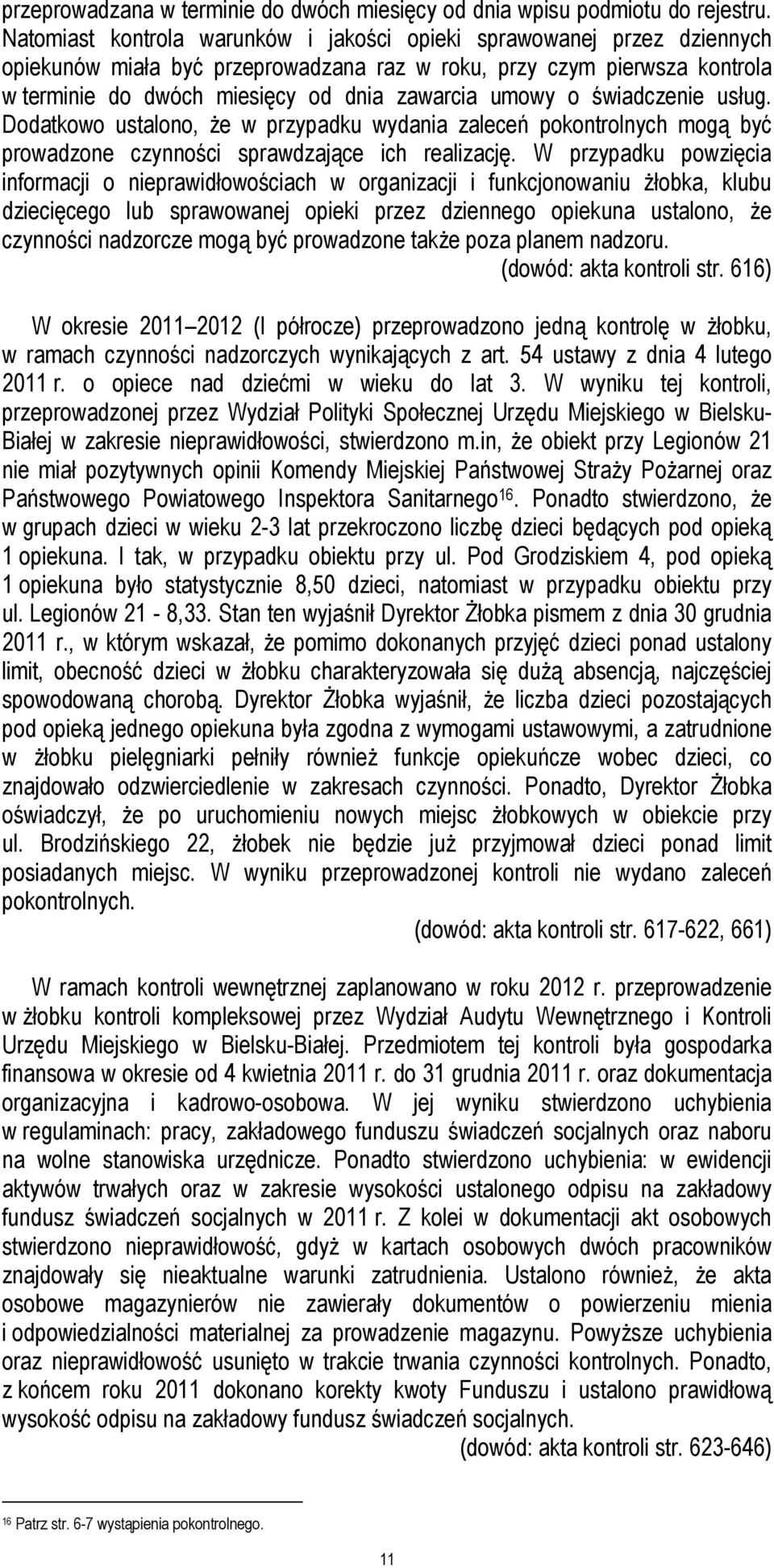 o świadczenie usług. Dodatkowo ustalono, Ŝe w przypadku wydania zaleceń pokontrolnych mogą być prowadzone czynności sprawdzające ich realizację.