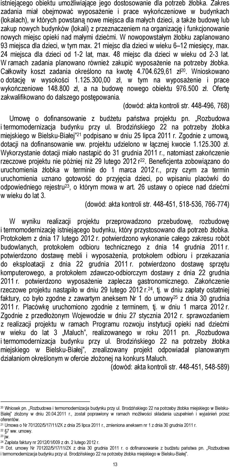 przeznaczeniem na organizację i funkcjonowanie nowych miejsc opieki nad małymi dziećmi. W nowopowstałym Ŝłobku zaplanowano 93 miejsca dla dzieci, w tym max.