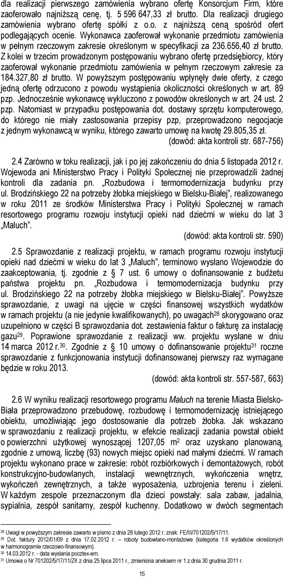 Z kolei w trzecim prowadzonym postępowaniu wybrano ofertę przedsiębiorcy, który zaoferował wykonanie przedmiotu zamówienia w pełnym rzeczowym zakresie za 184.327,80 zł brutto.
