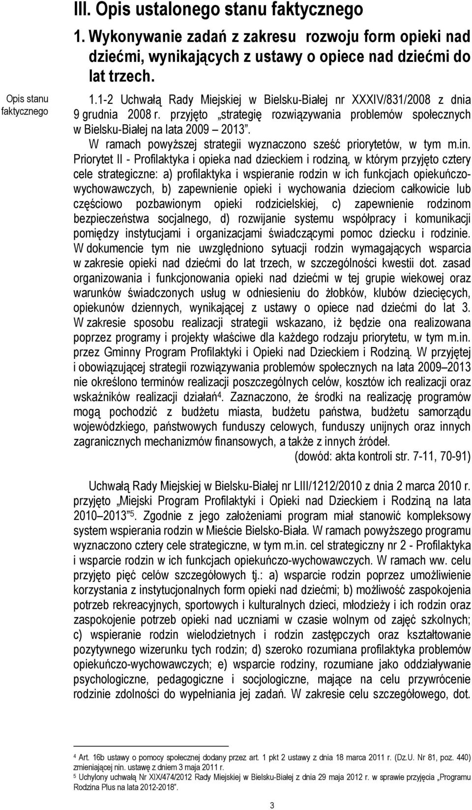 Priorytet II - Profilaktyka i opieka nad dzieckiem i rodziną, w którym przyjęto cztery cele strategiczne: a) profilaktyka i wspieranie rodzin w ich funkcjach opiekuńczowychowawczych, b) zapewnienie
