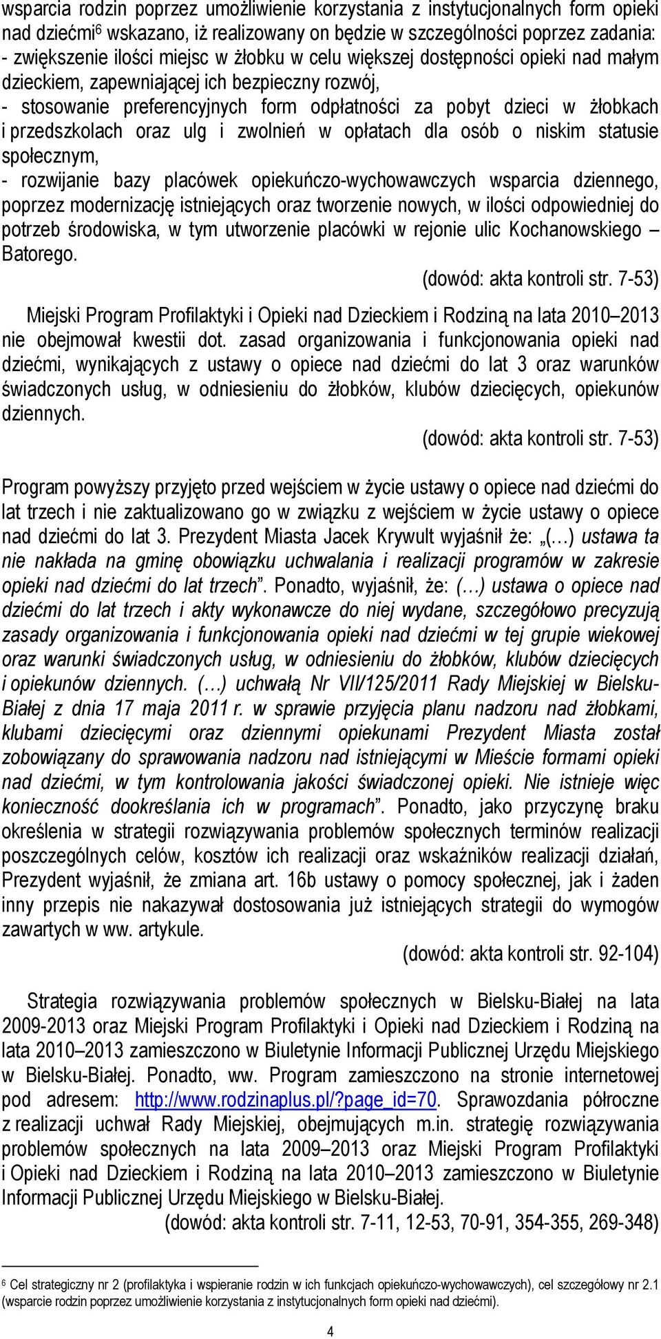 zwolnień w opłatach dla osób o niskim statusie społecznym, - rozwijanie bazy placówek opiekuńczo-wychowawczych wsparcia dziennego, poprzez modernizację istniejących oraz tworzenie nowych, w ilości