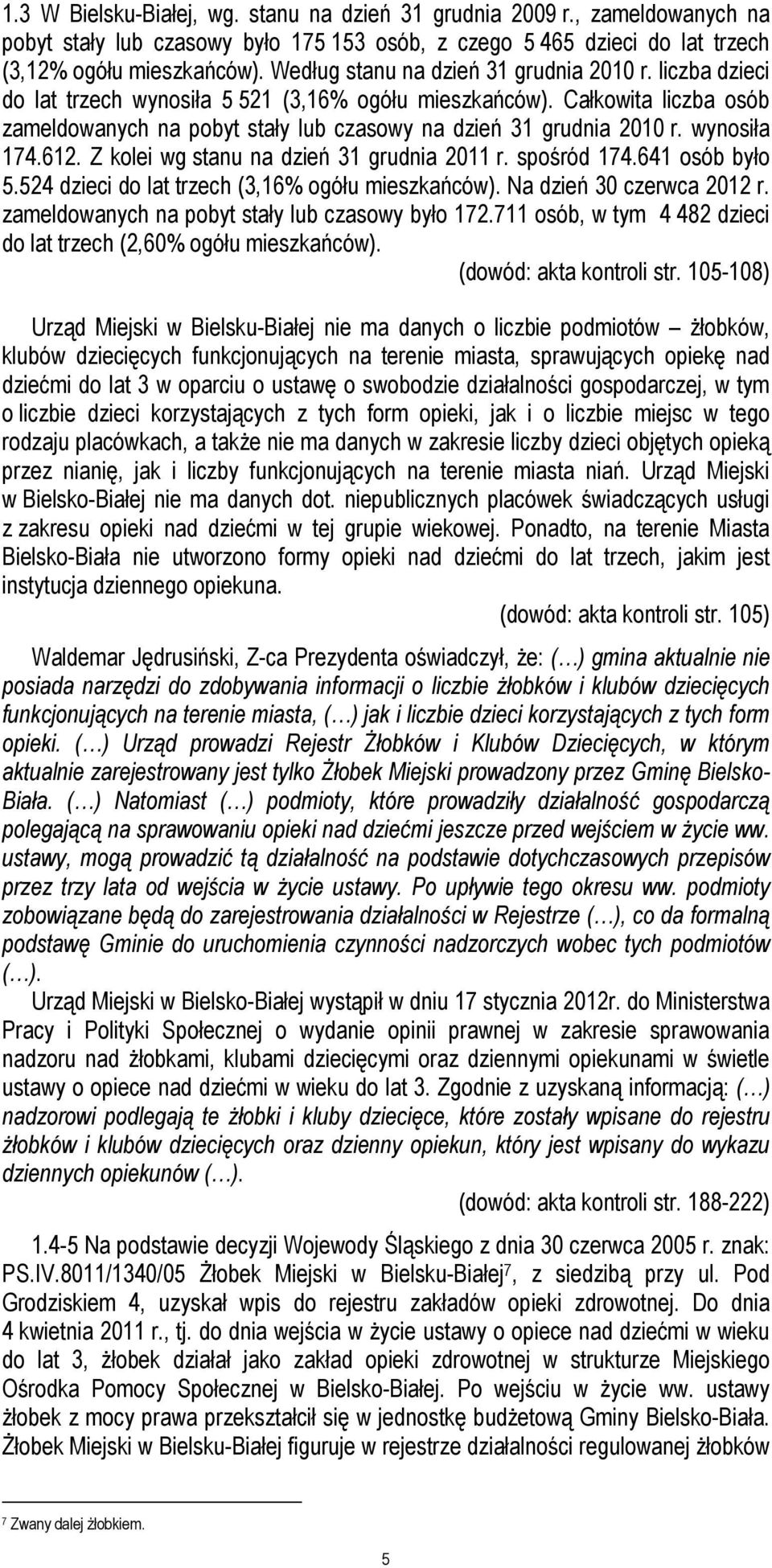 Całkowita liczba osób zameldowanych na pobyt stały lub czasowy na dzień 31 grudnia 2010 r. wynosiła 174.612. Z kolei wg stanu na dzień 31 grudnia 2011 r. spośród 174.641 osób było 5.