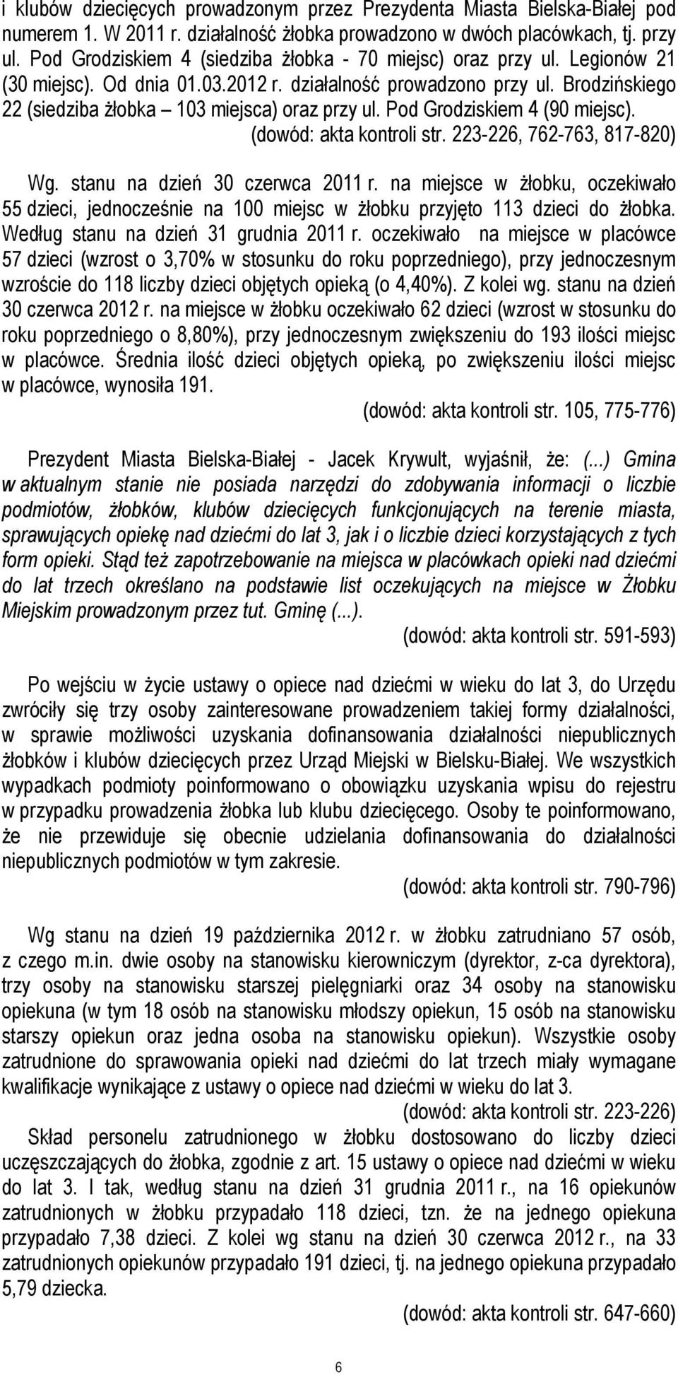 Brodzińskiego 22 (siedziba Ŝłobka 103 miejsca) oraz przy ul. Pod Grodziskiem 4 (90 miejsc). (dowód: akta kontroli str. 223-226, 762-763, 817-820) Wg. stanu na dzień 30 czerwca 2011 r.