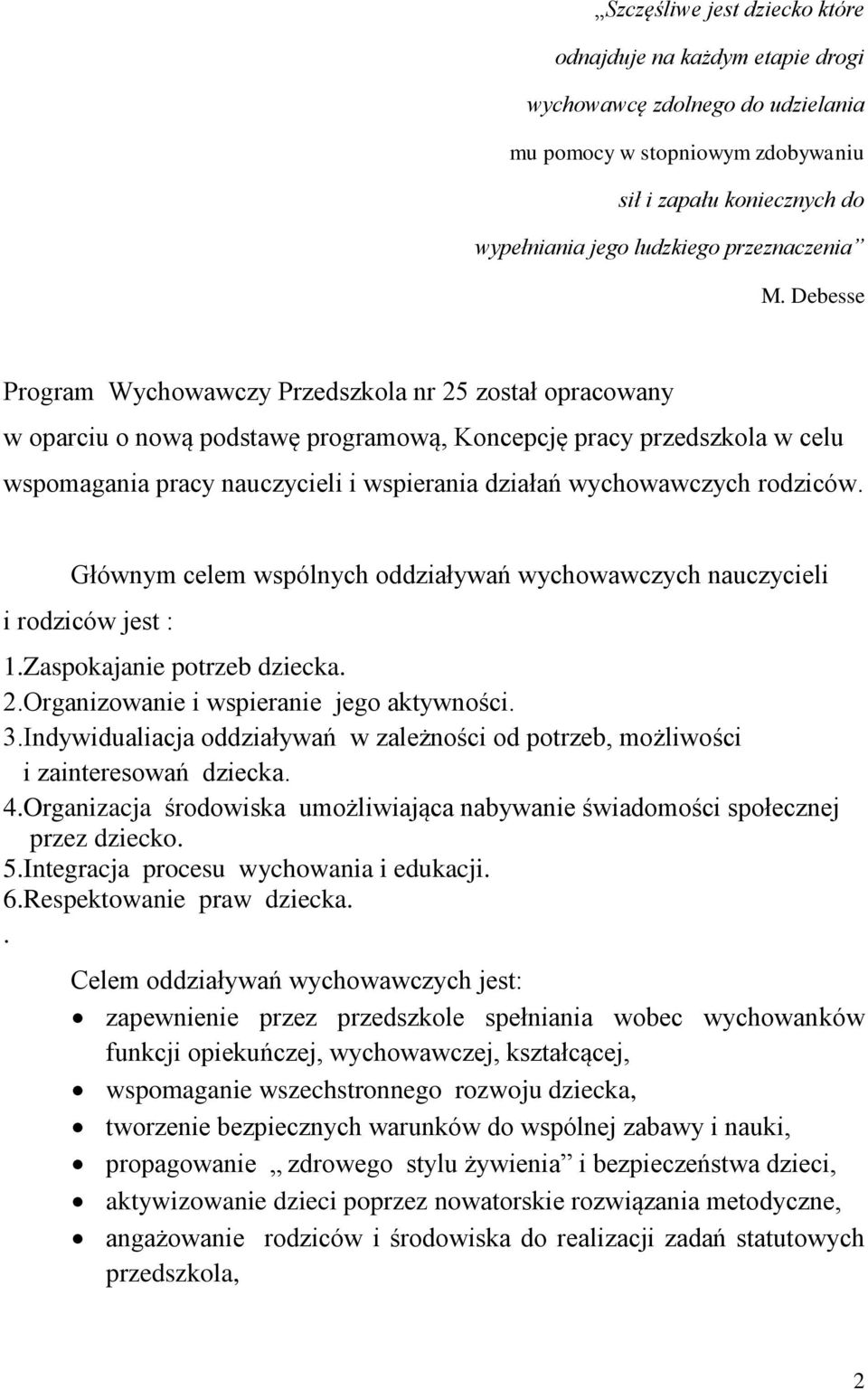 wychowawczych rodziców. Głównym celem wspólnych oddziaływań wychowawczych nauczycieli i rodziców jest : 1.Zaspokajanie potrzeb dziecka. 2.Organizowanie i wspieranie jego aktywności. 3.