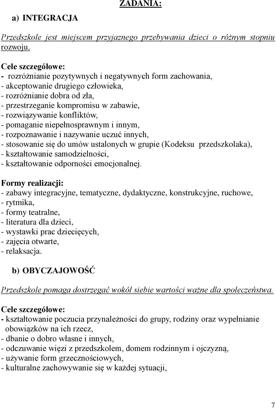 konfliktów, - pomaganie niepełnosprawnym i innym, - rozpoznawanie i nazywanie uczuć innych, - stosowanie się do umów ustalonych w grupie (Kodeksu przedszkolaka), - kształtowanie samodzielności, -