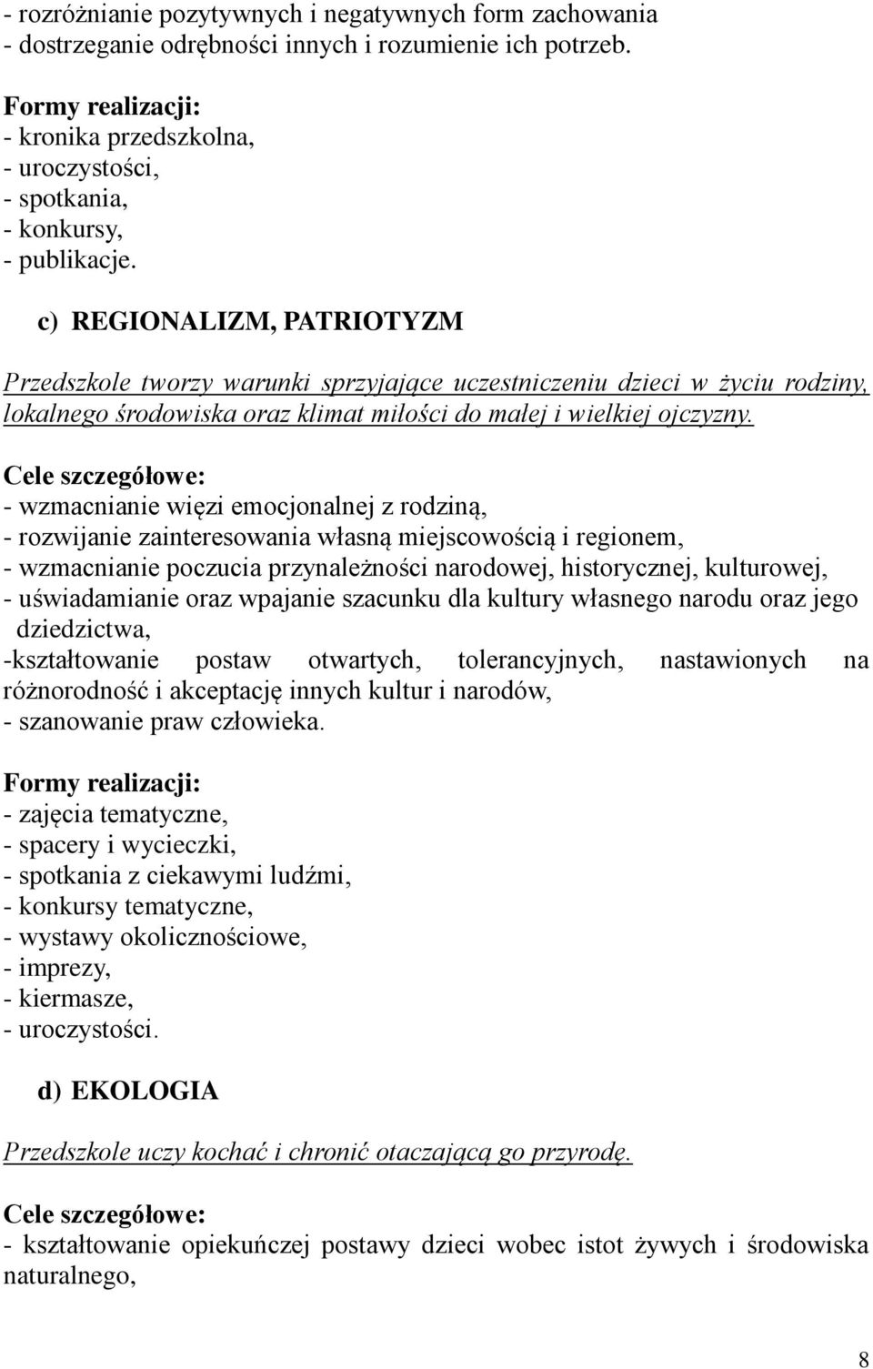 c) REGIONALIZM, PATRIOTYZM Przedszkole tworzy warunki sprzyjające uczestniczeniu dzieci w życiu rodziny, lokalnego środowiska oraz klimat miłości do małej i wielkiej ojczyzny.