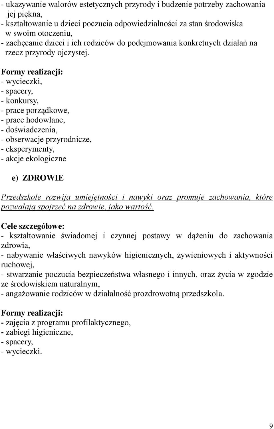 Formy realizacji: - wycieczki, - spacery, - konkursy, - prace porządkowe, - prace hodowlane, - doświadczenia, - obserwacje przyrodnicze, - eksperymenty, - akcje ekologiczne e) ZDROWIE Przedszkole