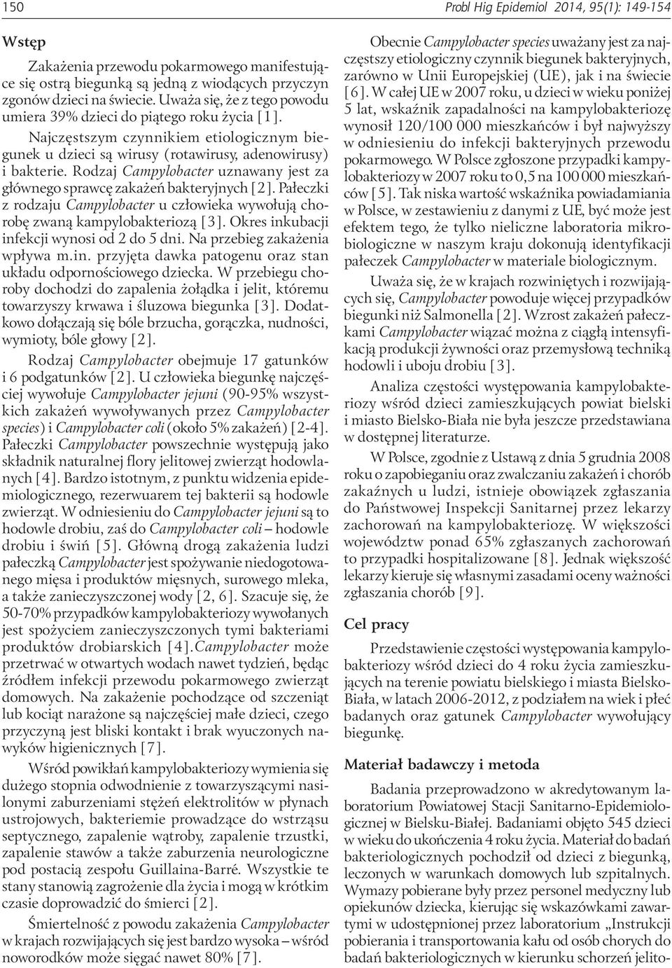 Rodzaj Campylobacter uznawany jest za głównego sprawcę zakażeń bakteryjnych [2]. Pałeczki z rodzaju Campylobacter u człowieka wywołują chorobę zwaną kampylobakteriozą [3].