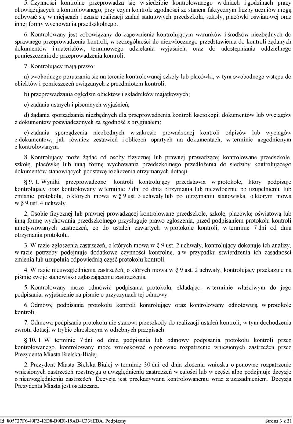 Kontrolowany jest zobowiązany do zapewnienia kontrolującym warunków i środków niezbędnych do sprawnego przeprowadzenia kontroli, w szczególności do niezwłocznego przedstawienia do kontroli żądanych