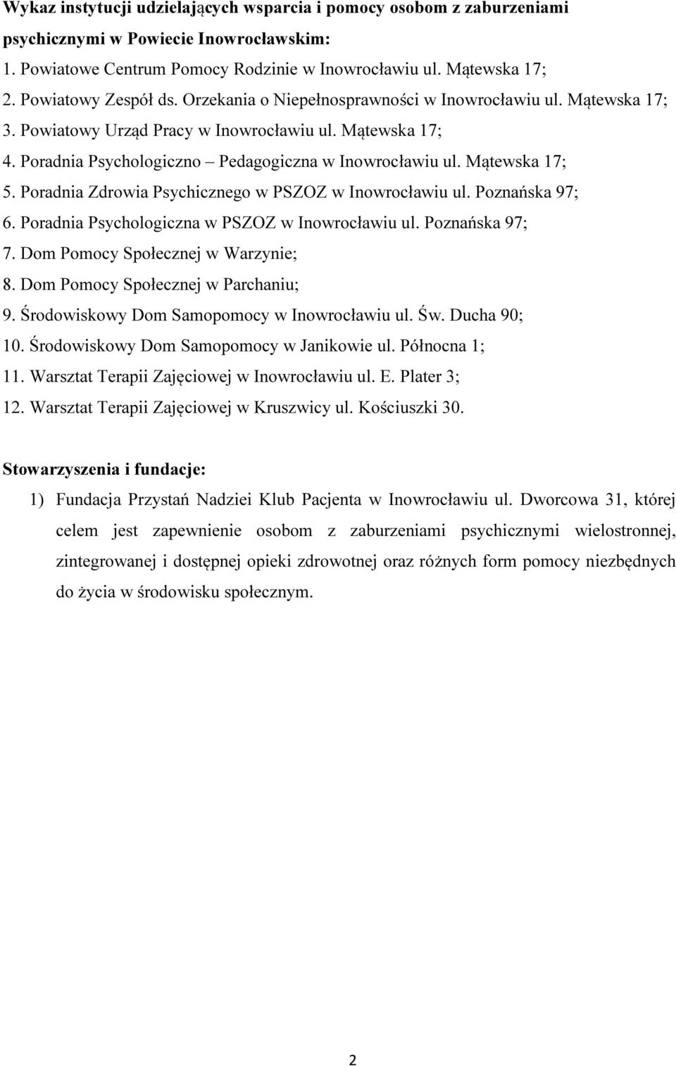 Mątewska 17; 5. Poradnia Zdrowia Psychicznego w PSZOZ w Inowrocławiu ul. Poznańska 97; 6. Poradnia Psychologiczna w PSZOZ w Inowrocławiu ul. Poznańska 97; 7. Dom Pomocy Społecznej w Warzynie; 8.