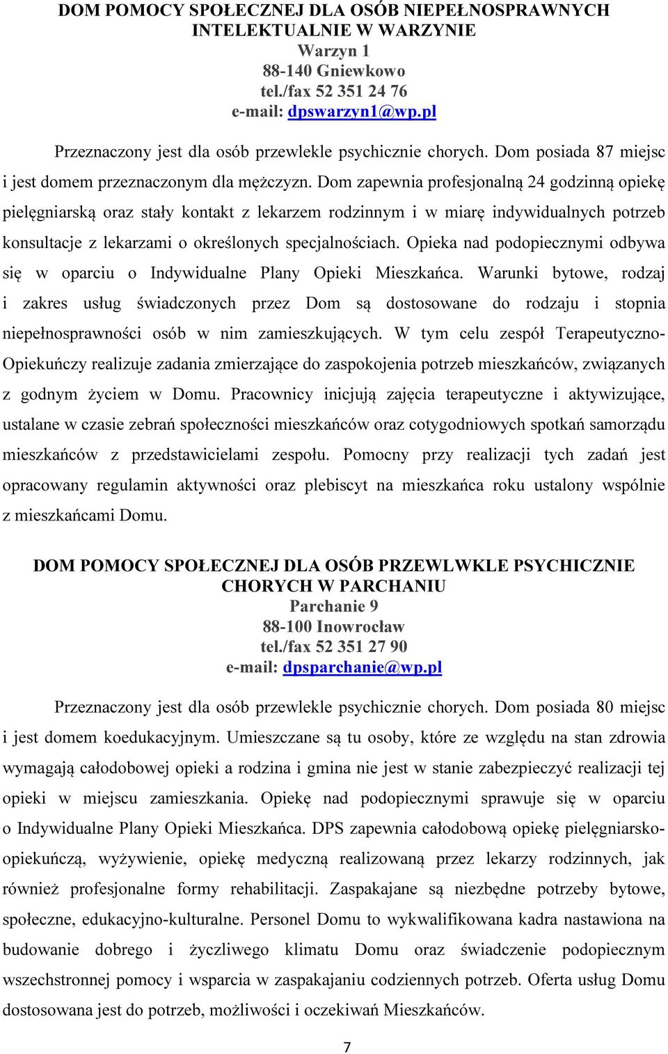 Dom zapewnia profesjonalną 24 godzinną opiekę pielęgniarską oraz stały kontakt z lekarzem rodzinnym i w miarę indywidualnych potrzeb konsultacje z lekarzami o określonych specjalnościach.