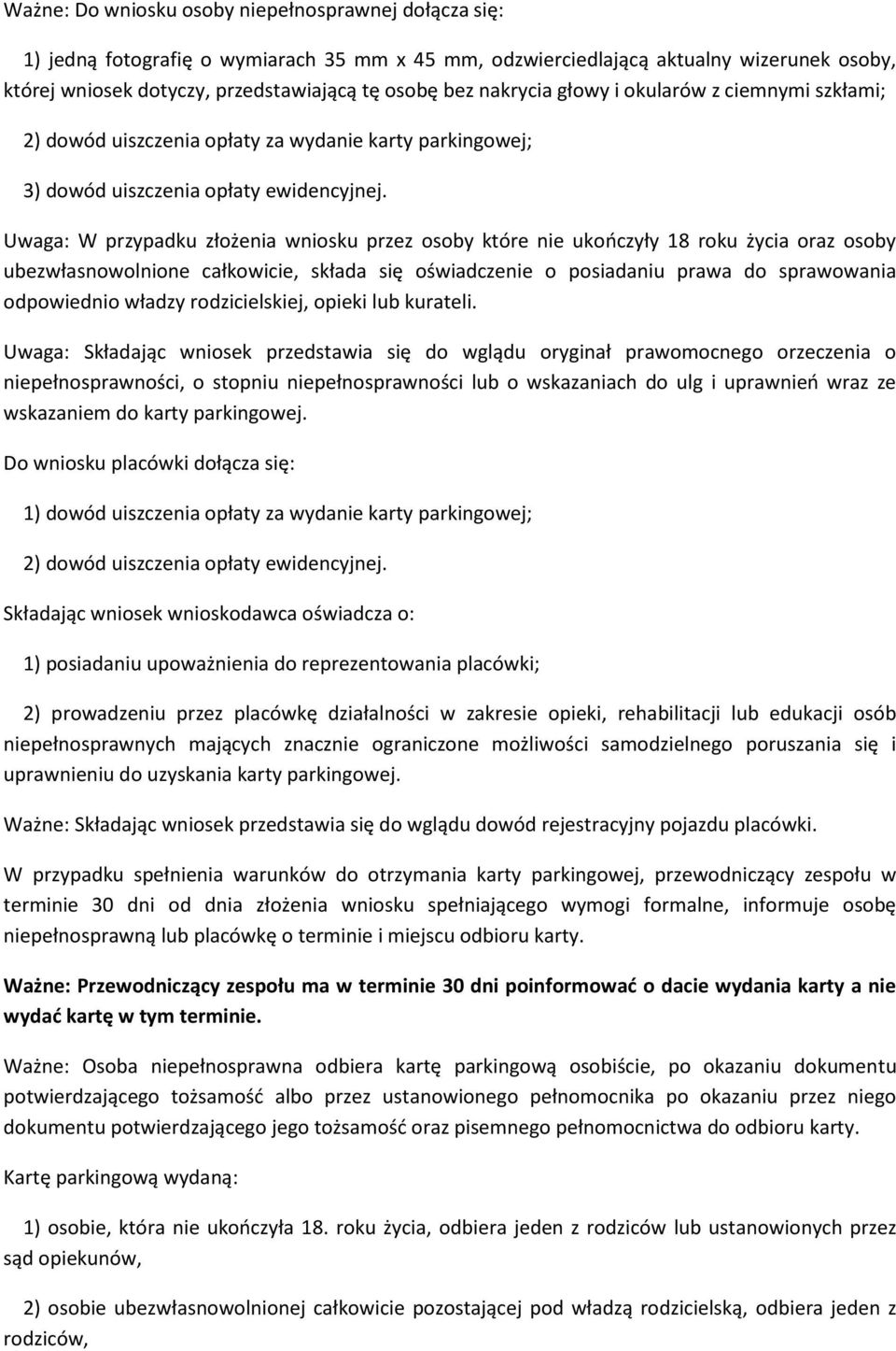 Uwaga: W przypadku złożenia wniosku przez osoby które nie ukończyły 18 roku życia oraz osoby ubezwłasnowolnione całkowicie, składa się oświadczenie o posiadaniu prawa do sprawowania odpowiednio