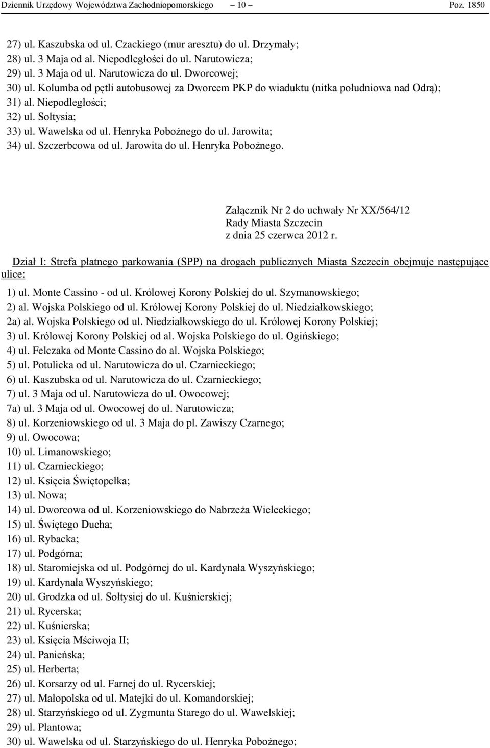 Wawelska od ul. Henryka Pobożnego do ul. Jarowita; 34) ul. Szczerbcowa od ul. Jarowita do ul. Henryka Pobożnego. Załącznik Nr 2 do uchwały Nr XX/564/12 Rady Miasta Szczecin z dnia 25 czerwca 2012 r.