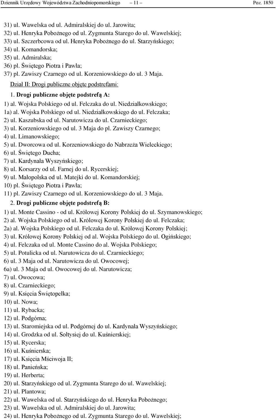 Dział II: Drogi publiczne objęte podstrefami: 1. Drogi publiczne objęte podstrefą A: 1) al. Wojska Polskiego od ul. Felczaka do ul. Niedziałkowskiego; 1a) al. Wojska Polskiego od ul. Niedziałkowskiego do ul.