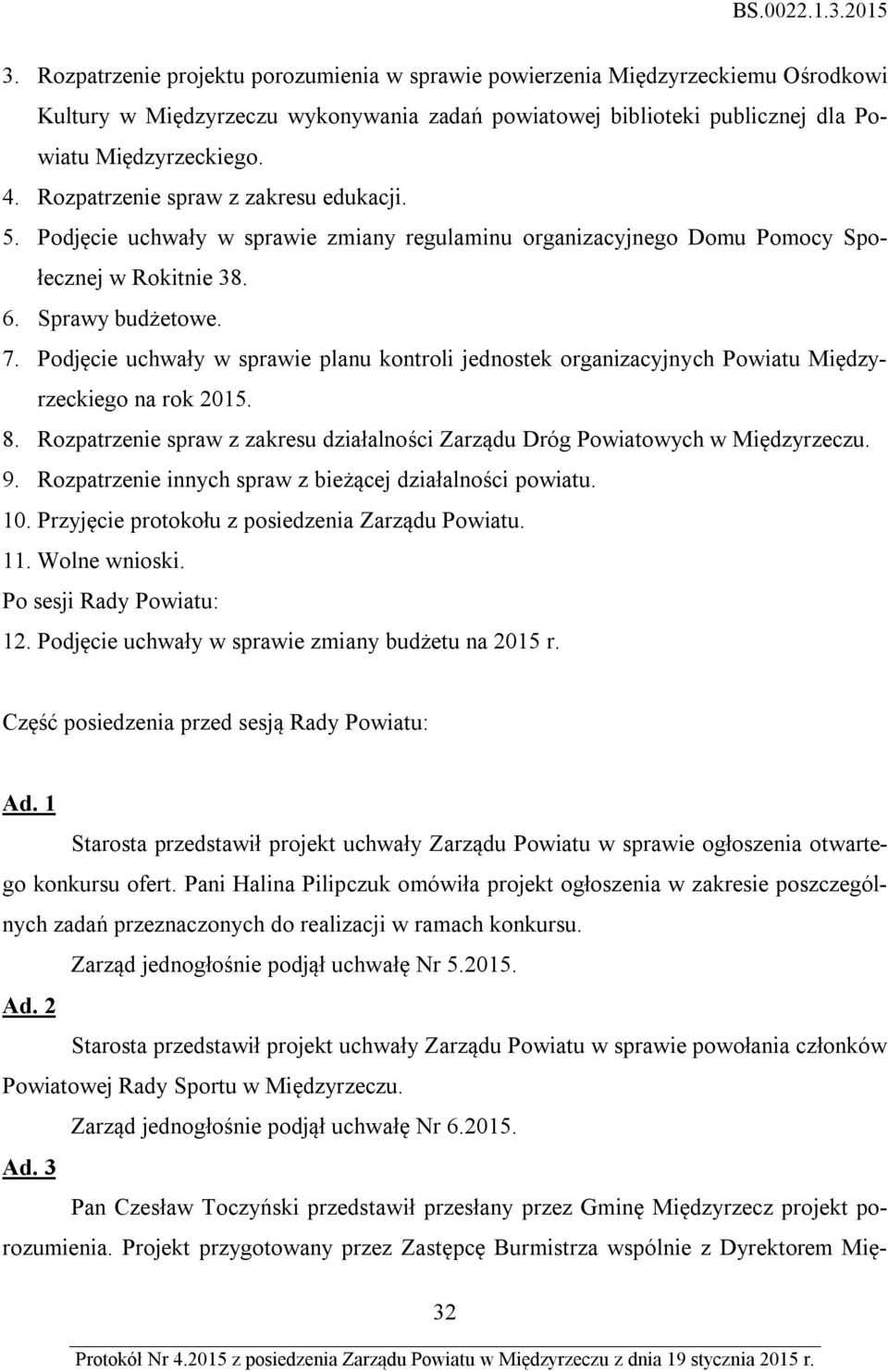 Podjęcie uchwały w sprawie planu kontroli jednostek organizacyjnych Powiatu Międzyrzeckiego na rok 2015. 8. Rozpatrzenie spraw z zakresu działalności Zarządu Dróg Powiatowych w Międzyrzeczu. 9.