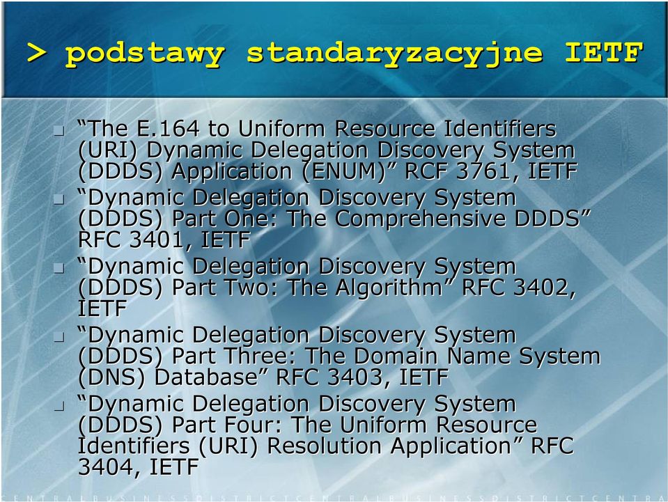 Discovery System (DDDS) Part One: The Comprehensive DDDS RFC 3401, IETF Dynamic Delegation Discovery System (DDDS) Part Two: The Algorithm RFC