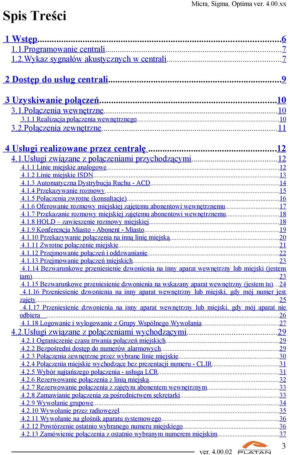 1.3 Automatyczna Dystrybucja Ruchu - ACD...14 4.1.4 Przekazywanie rozmowy...15 4.1.5 Połączenia zwrotne (konsultacje)...16 4.1.6 Oferowanie rozmowy miejskiej zajętemu abonentowi wewnętrznemu...17 4.1.7 Przekazanie rozmowy miejskiej zajętemu abonentowi wewnętrznemu.