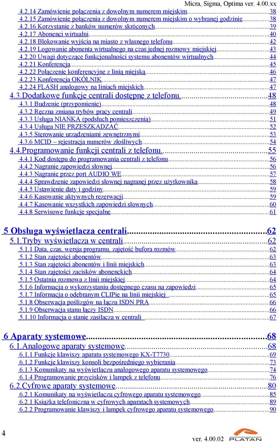 ..44 4.2.21 Konferencja...45 4.2.22 Połączenie konferencyjne z linią miejską...46 4.2.23 Konferencja OKÓLNIK...47 4.2.24 FLASH analogowy na liniach miejskich...47 4.3.Dodatkowe funkcje centrali dostępne z telefonu.