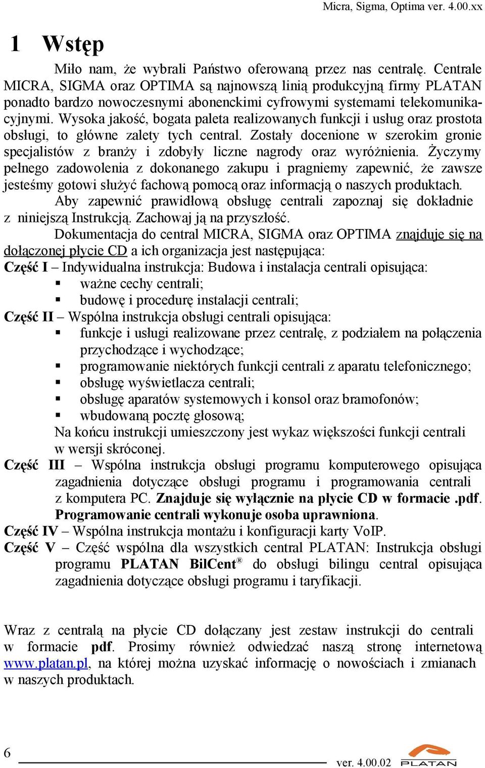 Wysoka jakość, bogata paleta realizowanych funkcji i usług oraz prostota obsługi, to główne zalety tych central.