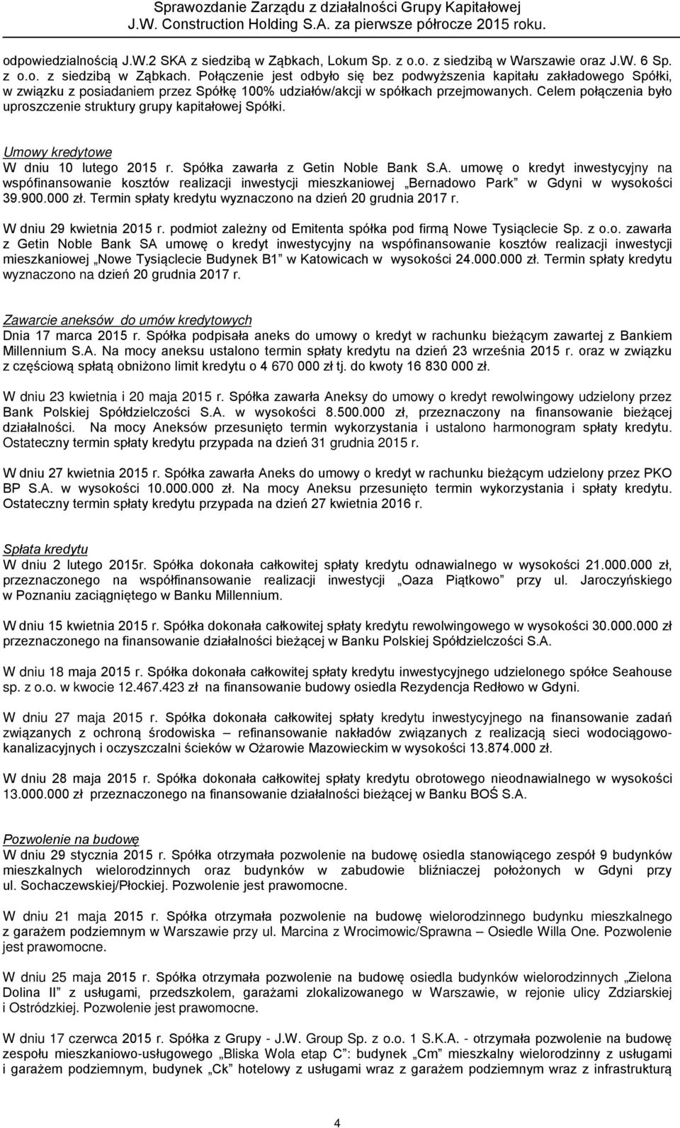Połączenie jest odbyło się bez podwyższenia kapitału zakładowego Spółki, w związku z posiadaniem przez Spółkę 100% udziałów/akcji w spółkach przejmowanych.