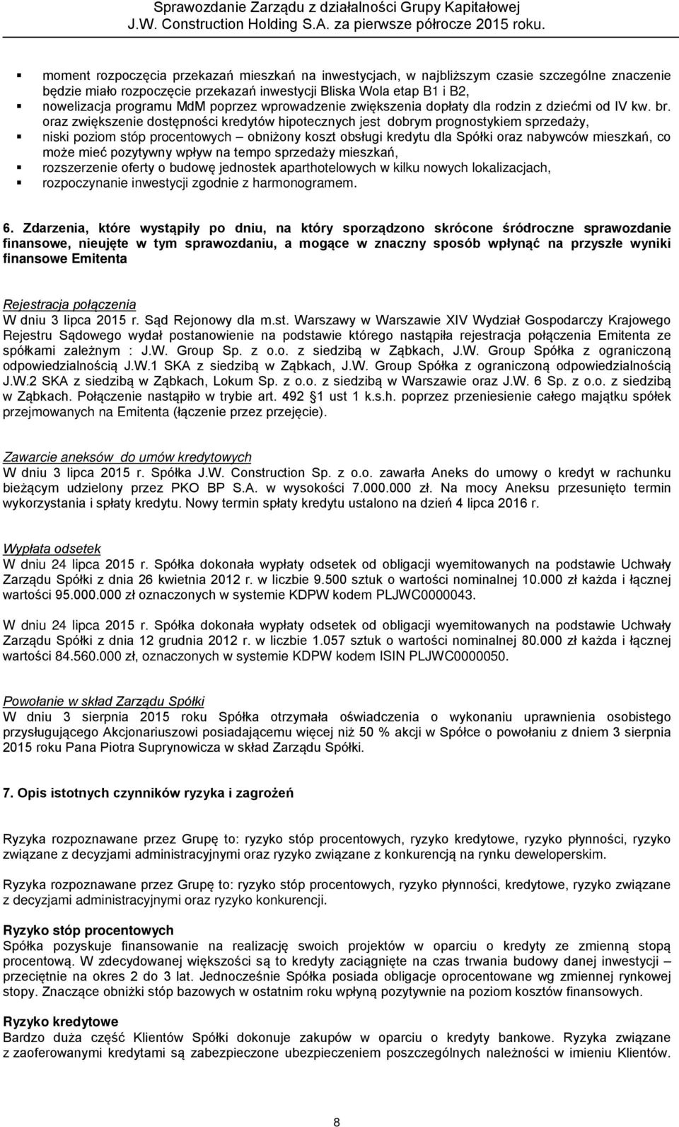 oraz zwiększenie dostępności kredytów hipotecznych jest dobrym prognostykiem sprzedaży, niski poziom stóp procentowych obniżony koszt obsługi kredytu dla Spółki oraz nabywców mieszkań, co może mieć