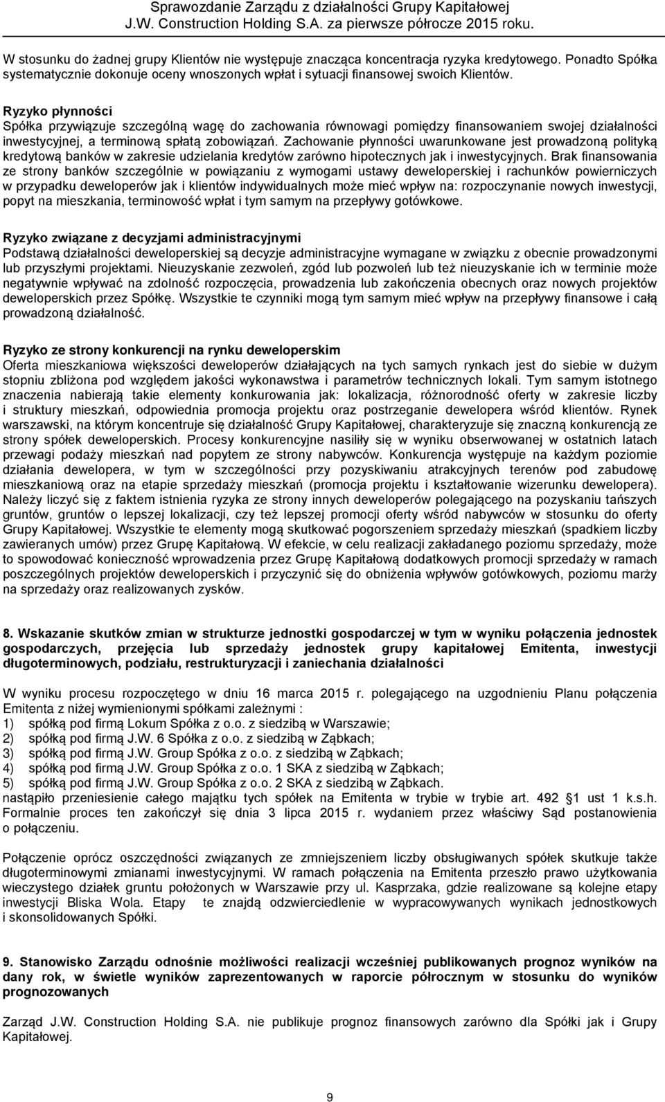 Zachowanie płynności uwarunkowane jest prowadzoną polityką kredytową banków w zakresie udzielania kredytów zarówno hipotecznych jak i inwestycyjnych.