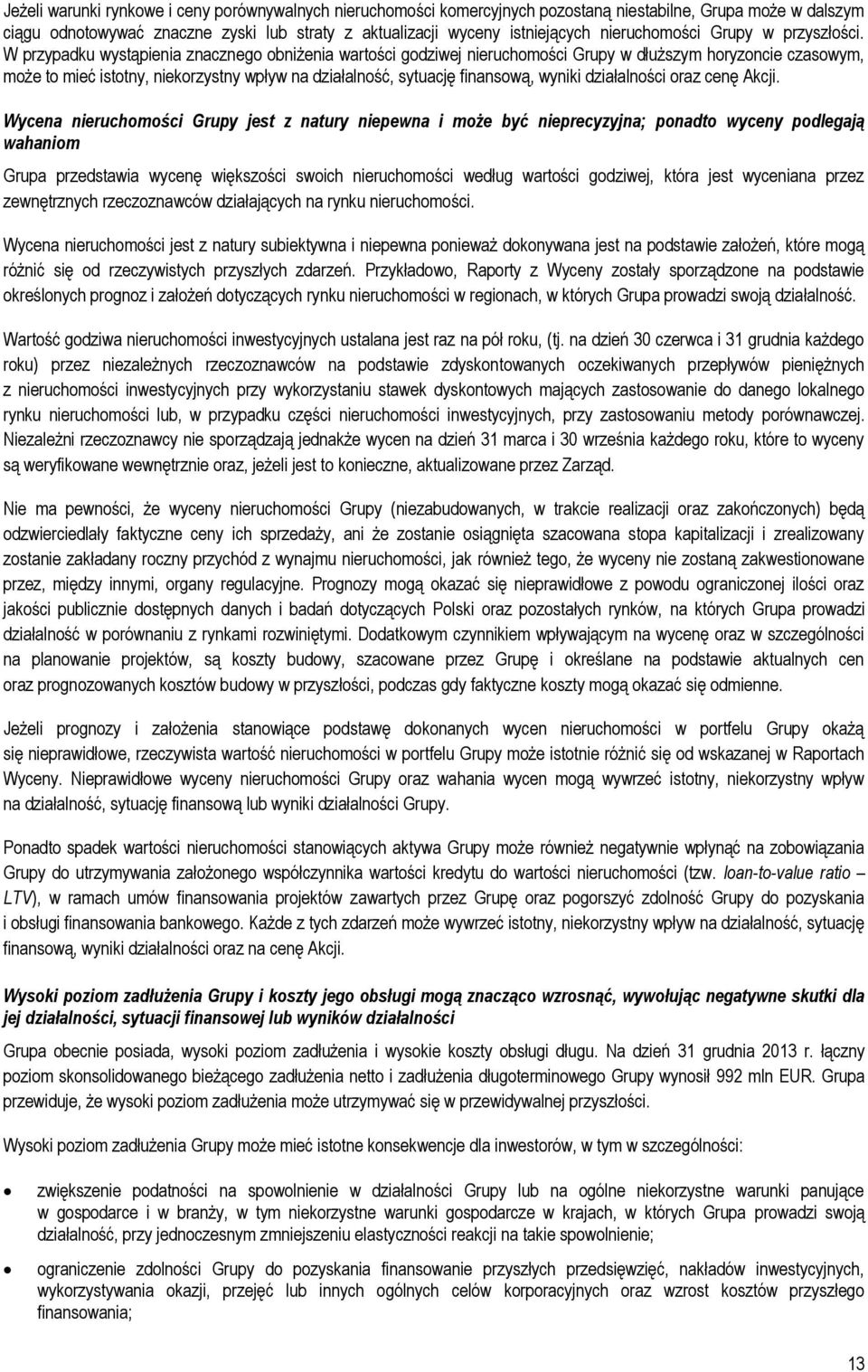 W przypadku wystąpienia znacznego obniżenia wartości godziwej nieruchomości Grupy w dłuższym horyzoncie czasowym, może to mieć istotny, niekorzystny wpływ na działalność, sytuację finansową, wyniki