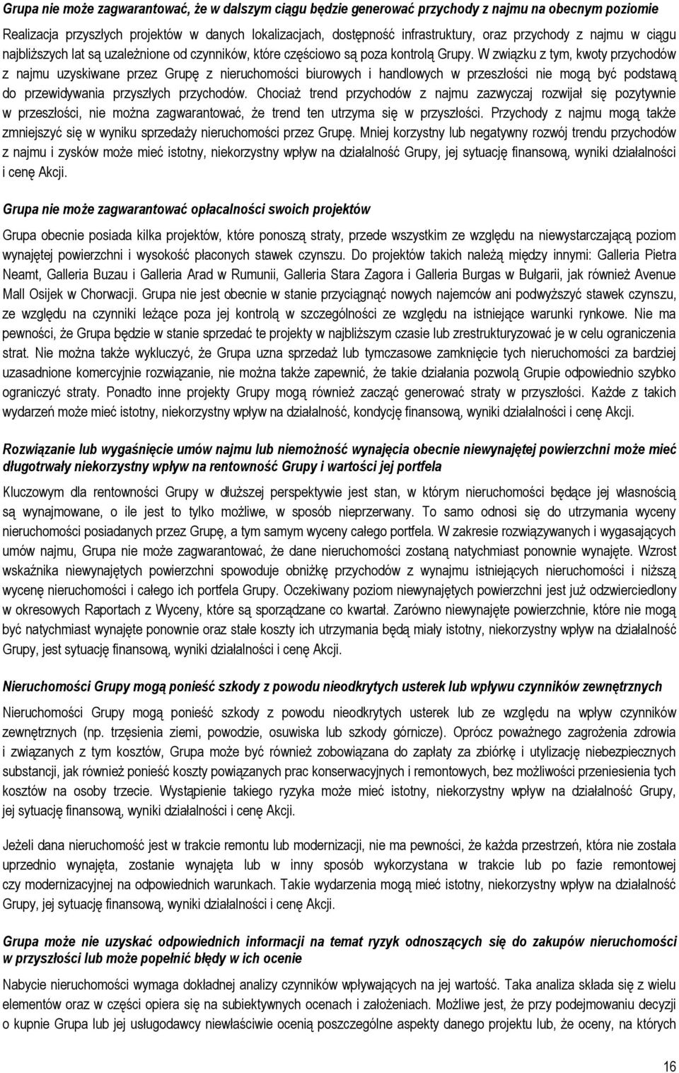 W związku z tym, kwoty przychodów z najmu uzyskiwane przez Grupę z nieruchomości biurowych i handlowych w przeszłości nie mogą być podstawą do przewidywania przyszłych przychodów.