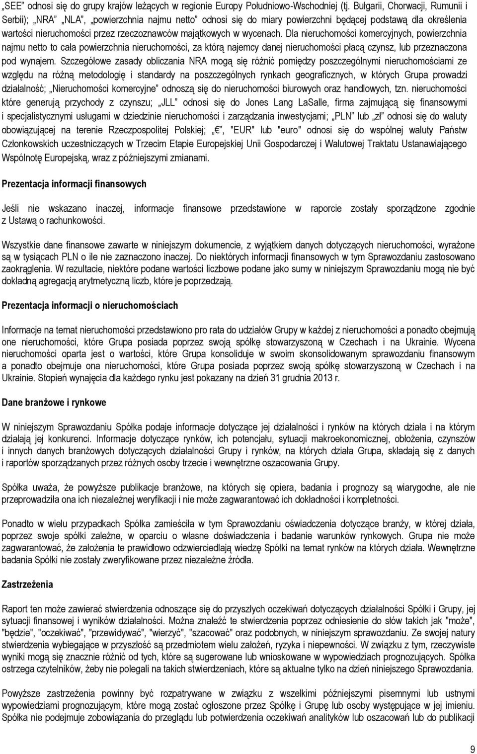 wycenach. Dla nieruchomości komercyjnych, powierzchnia najmu netto to cała powierzchnia nieruchomości, za którą najemcy danej nieruchomości płacą czynsz, lub przeznaczona pod wynajem.