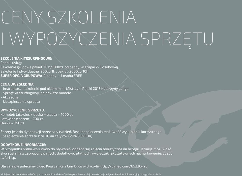 Mistrzyni Polski 2013 Katarzyny Lange - Sprzęt kitesurfingowy, najnowsze modele - Akcesoria - Ubezpieczenie sprzętu WYPOŻYCZENIE SPRZĘTU: Komplet: latawiec + deska + trapez 1000 zł Latawiec z barem