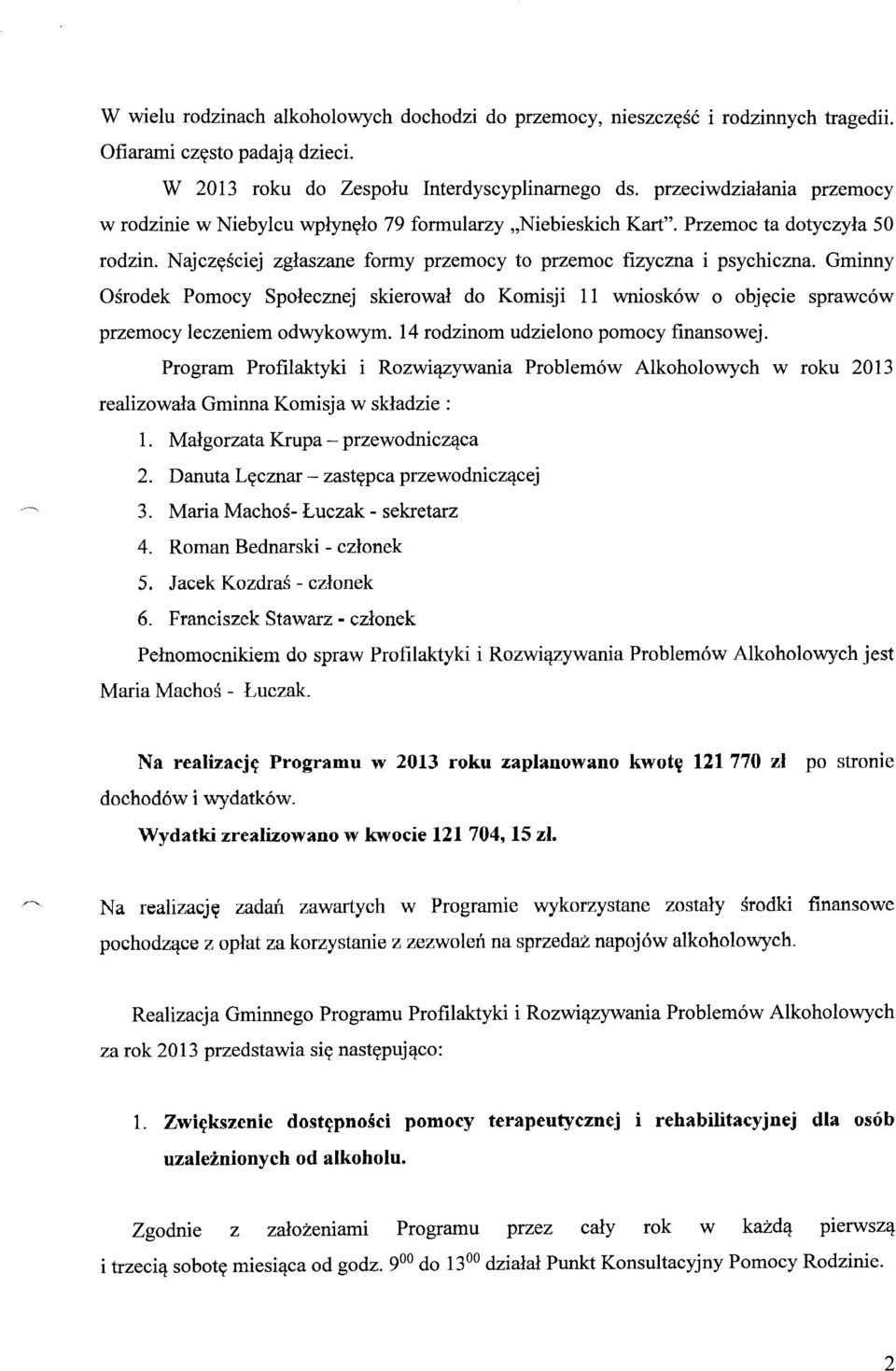 Gminny Ośrodek Pomocy Społecznej skierował do Komisji 11 wniosków o objęcie sprawców przemocy leczeniem odwykowym. 14 rodzinom udzielono pomocy finansowej.