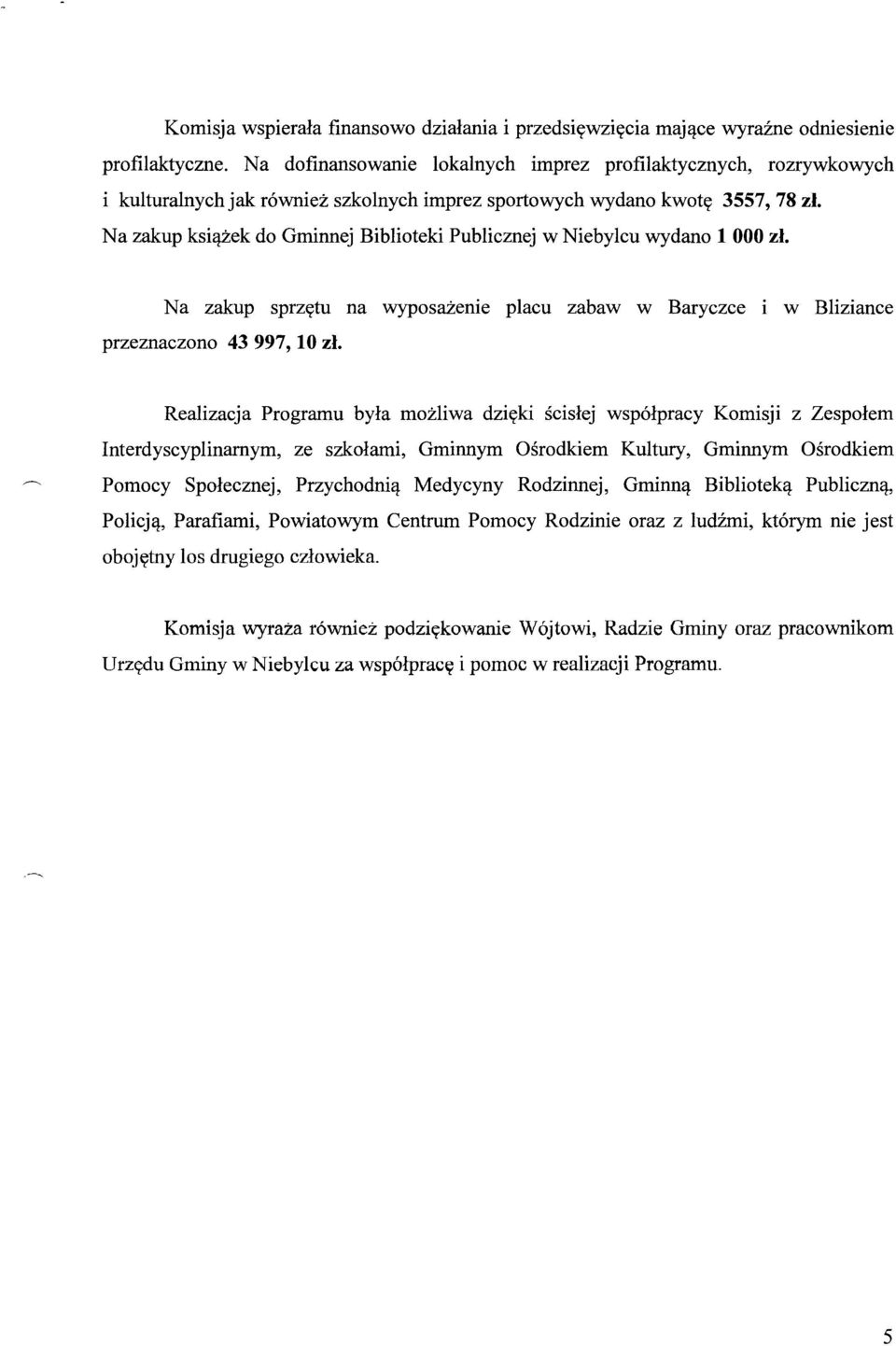 Na zakup książek do Gminnej Biblioteki Publicznej w Niebylcu wydano 1 000 zł. przeznaczono N a zakup sprzętu na wyposażenie placu zabaw w Baryczce 43 997, 10 zł.