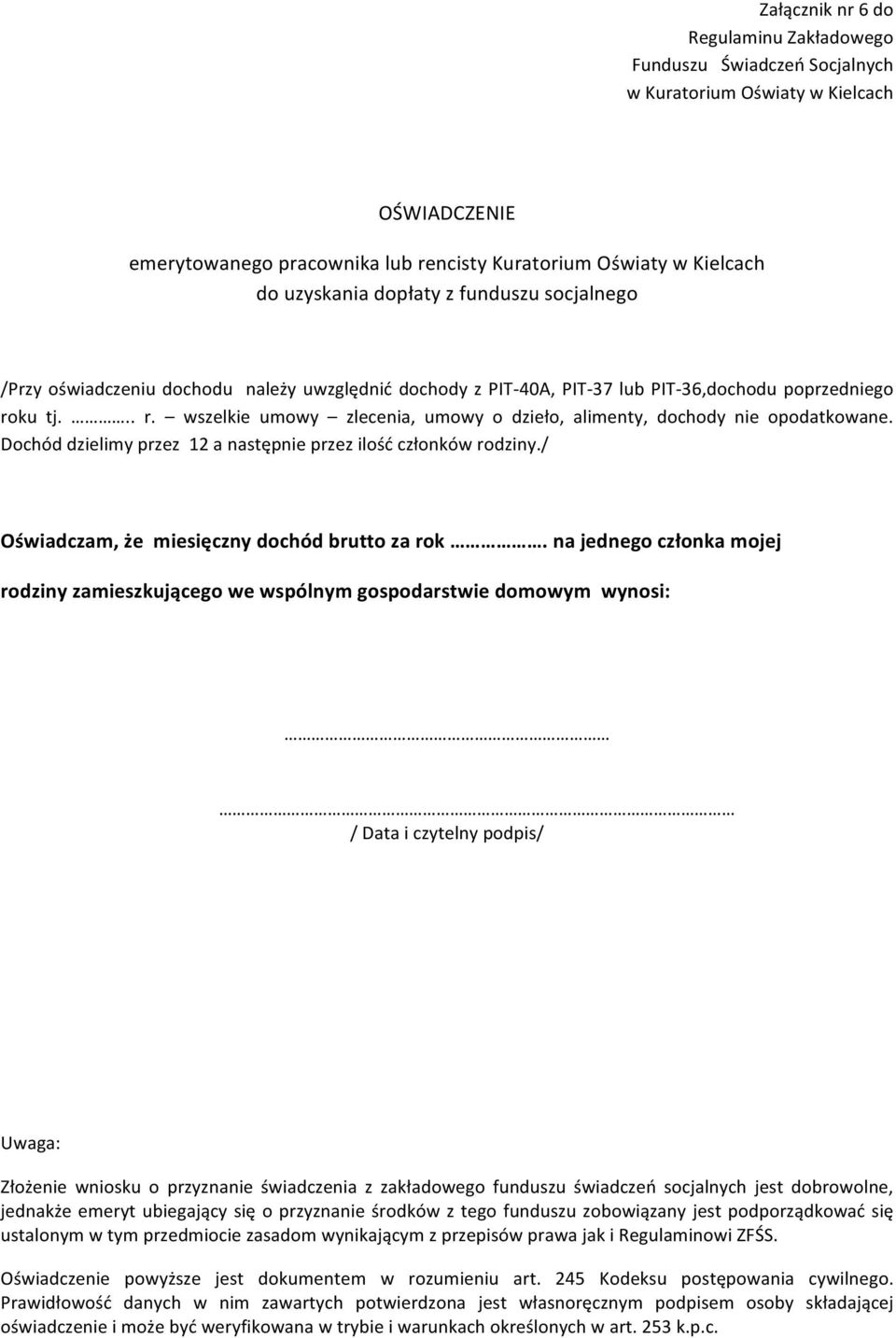 ku tj... r. wszelkie umowy zlecenia, umowy o dzieło, alimenty, dochody nie opodatkowane. Dochód dzielimy przez 12 a następnie przez ilość członków rodziny.