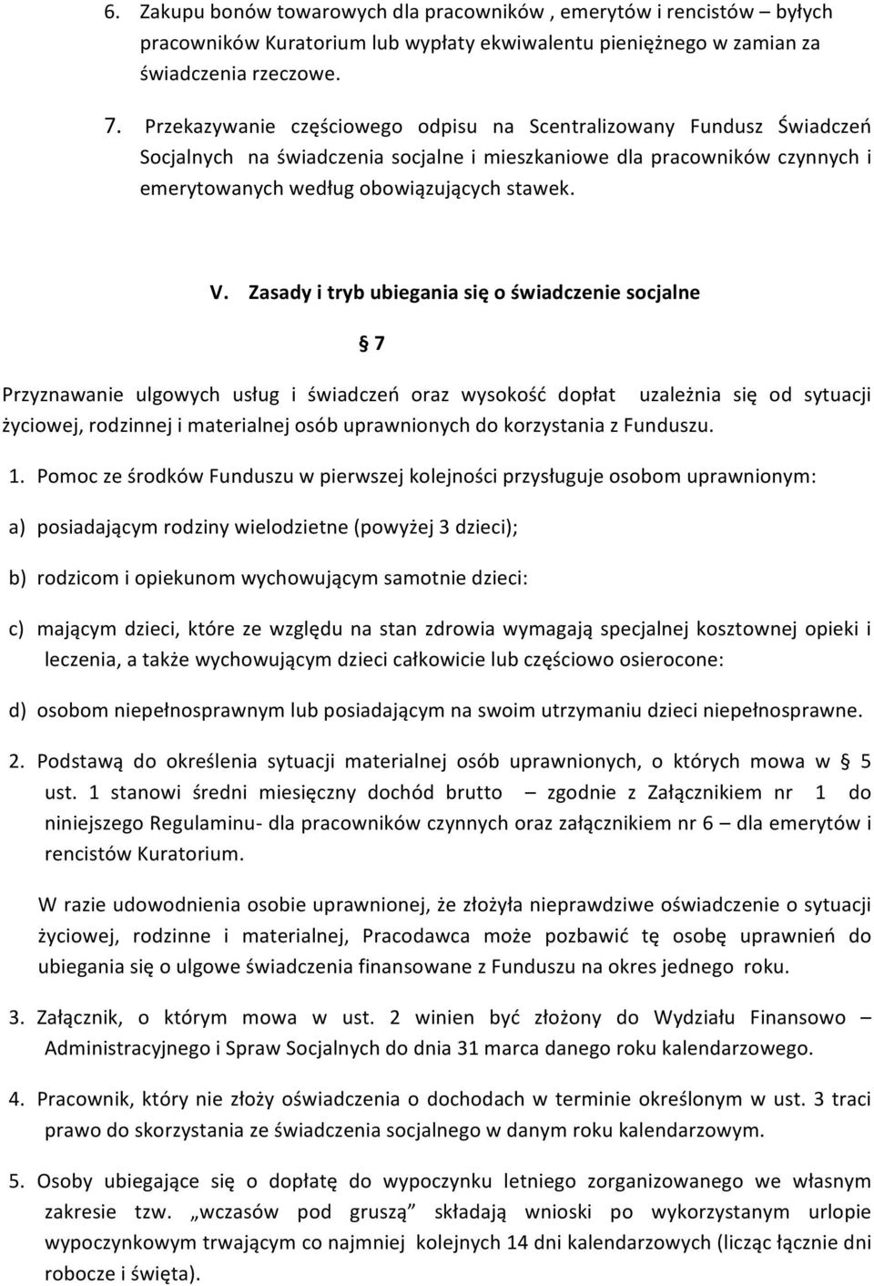 Zasady i tryb ubiegania się o świadczenie socjalne 7 Przyznawanie ulgowych usług i świadczeń oraz wysokość dopłat uzależnia się od sytuacji życiowej, rodzinnej i materialnej osób uprawnionych do