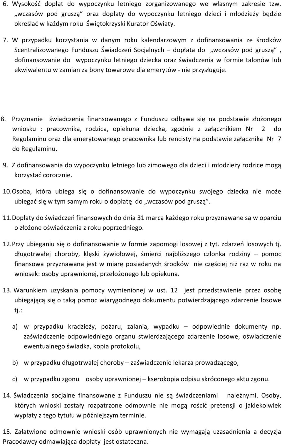 W przypadku korzystania w danym roku kalendarzowym z dofinansowania ze środków Scentralizowanego Funduszu Świadczeń Socjalnych dopłata do wczasów pod gruszą, dofinansowanie do wypoczynku letniego