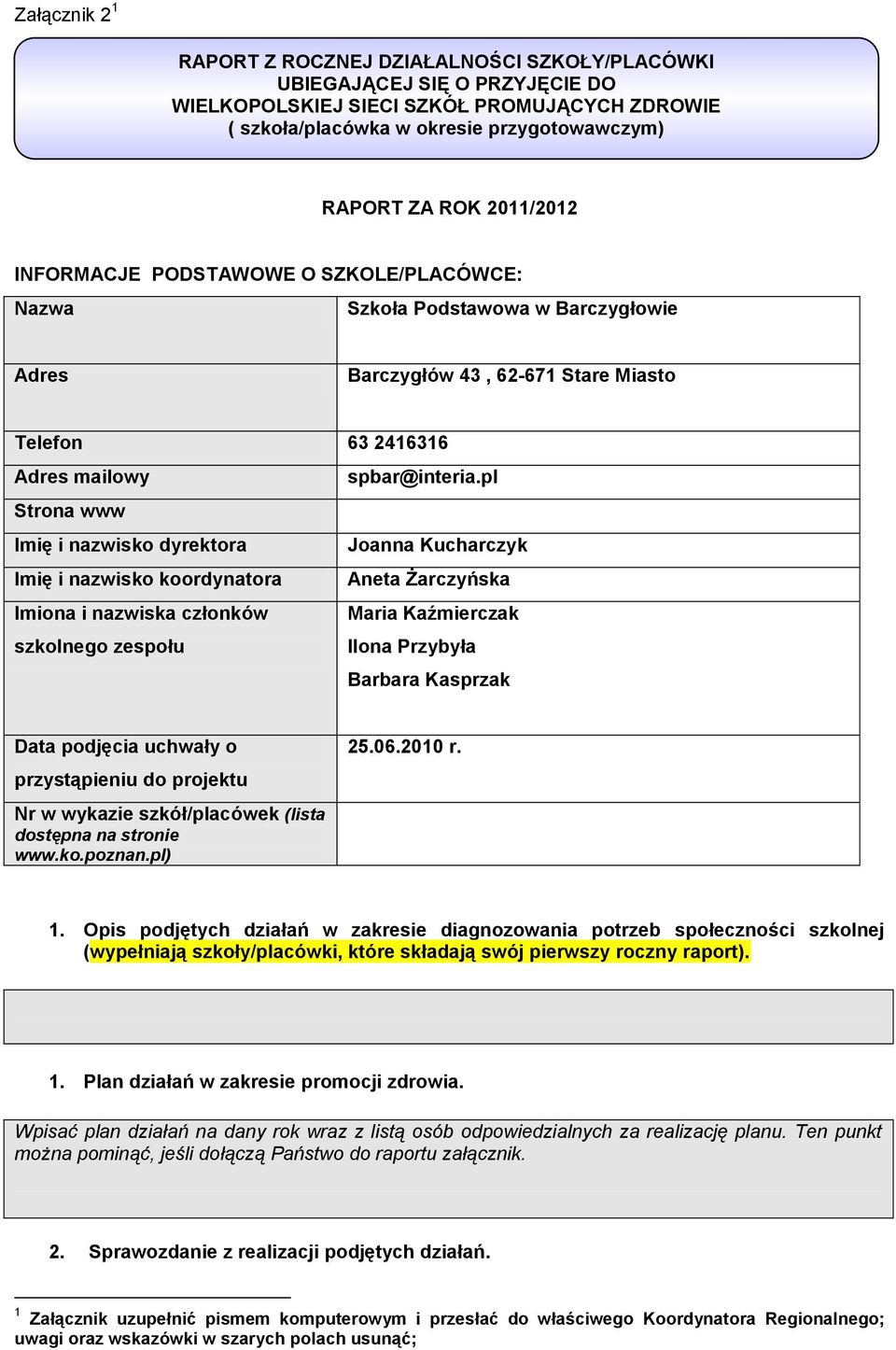 pl Strona www Imię i nazwisko dyrektora Joanna Kucharczyk Imię i nazwisko koordynatora Aneta Żarczyńska Imiona i nazwiska członków szkolnego zespołu Maria Kaźmierczak Ilona Przybyła Barbara Kasprzak