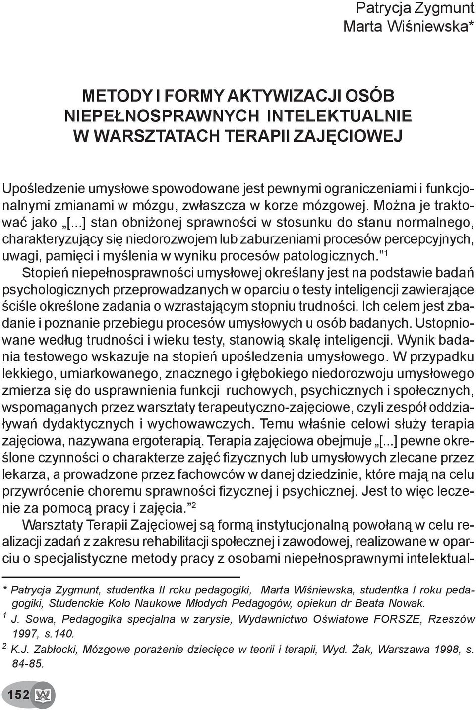 ..] stan obni onej sprawnoœci w stosunku do stanu normalnego, charakteryzuj¹cy siê niedorozwojem lub zaburzeniami procesów percepcyjnych, uwagi, pamiêci i myœlenia w wyniku procesów patologicznych.