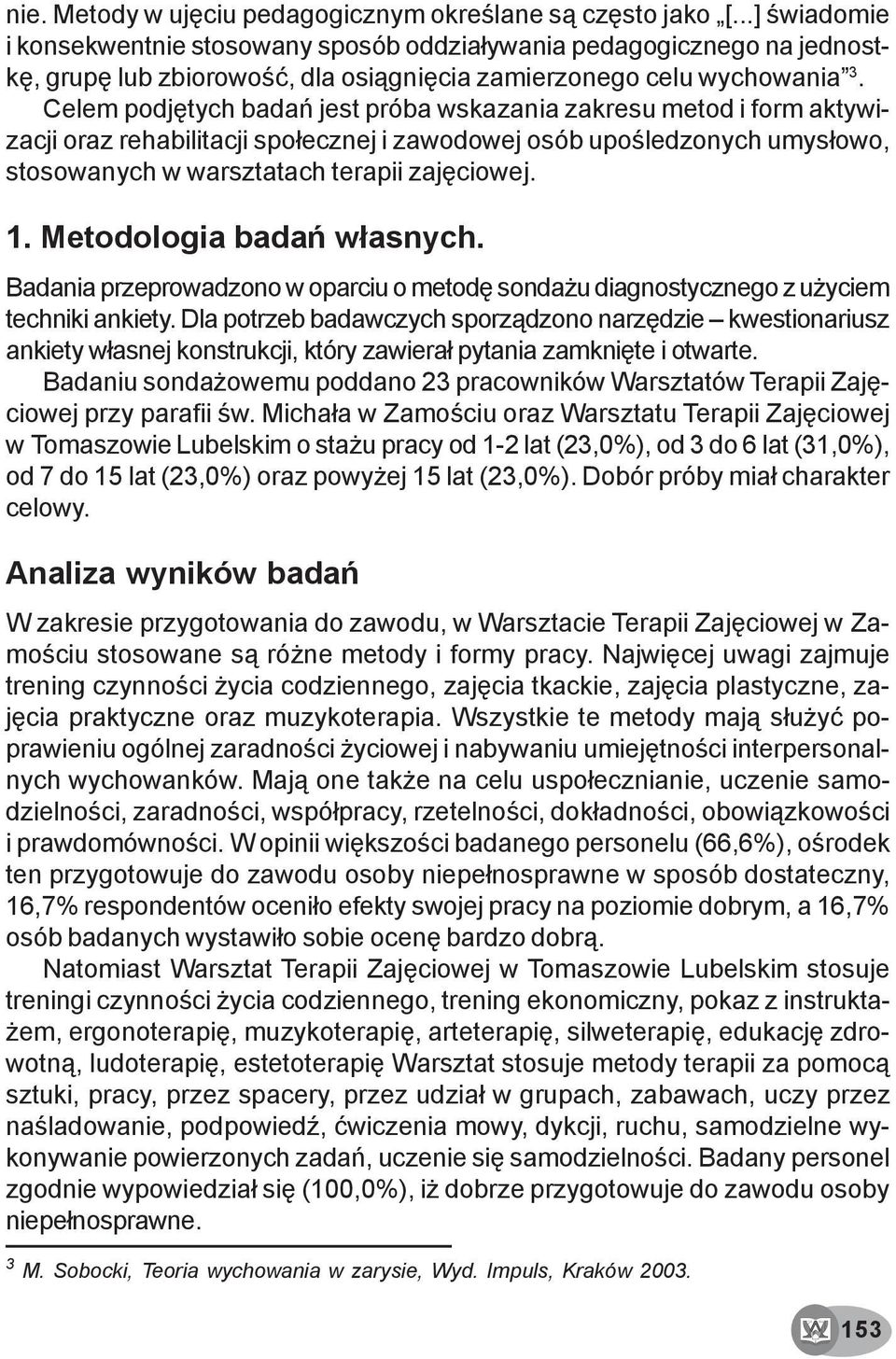 Celem podjêtych badañ jest próba wskazania zakresu metod i form aktywizacji oraz rehabilitacji spo³ecznej i zawodowej osób upoœledzonych umys³owo, stosowanych w warsztatach terapii zajêciowej. 1.