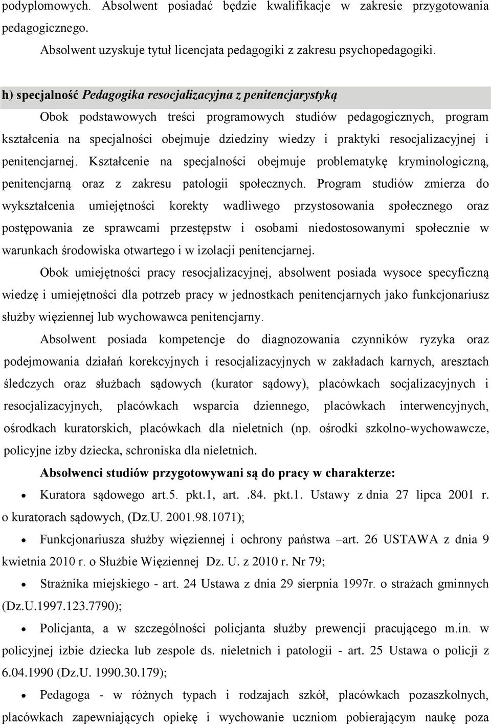 resocjalizacyjnej i penitencjarnej. Kształcenie na specjalności obejmuje problematykę kryminologiczną, penitencjarną oraz z zakresu patologii społecznych.