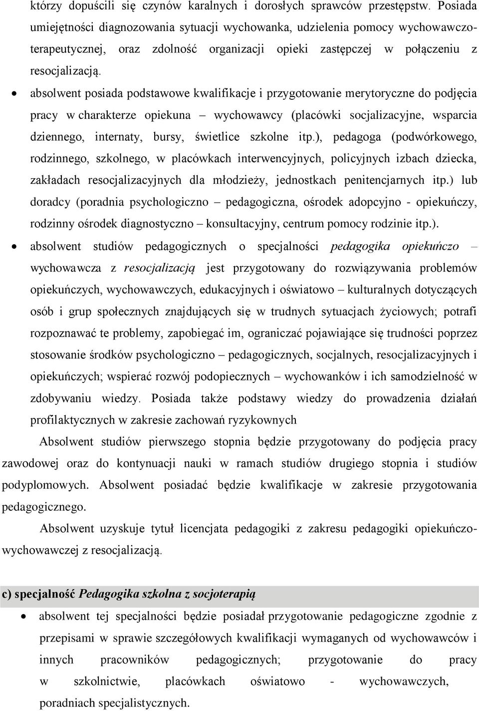 absolwent posiada podstawowe kwalifikacje i przygotowanie merytoryczne do podjęcia pracy w charakterze opiekuna wychowawcy (placówki socjalizacyjne, wsparcia dziennego, internaty, bursy, świetlice