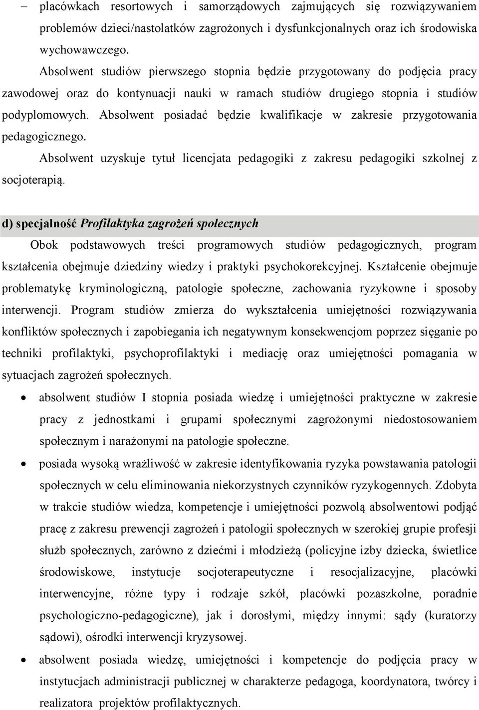 d) specjalność Profilaktyka zagrożeń społecznych Obok podstawowych treści programowych studiów pedagogicznych, program kształcenia obejmuje dziedziny wiedzy i praktyki psychokorekcyjnej.