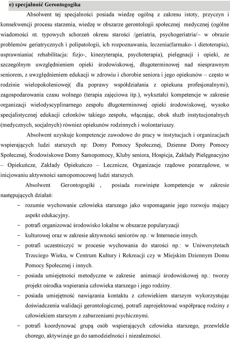 typowych schorzeń okresu starości /geriatria, psychogeriatria/ w obrazie problemów geriatrycznych i polipatologii, ich rozpoznawania, leczenia(farmako- i dietoterapia), usprawniania( rehabilitacja: